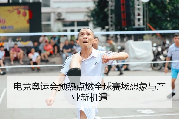 电竞奥运会预热点燃全球赛场想象与产业新机遇