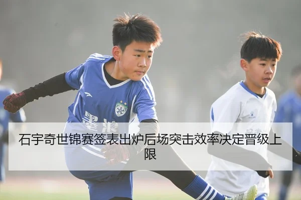 石宇奇世锦赛签表出炉后场突击效率决定晋级上限